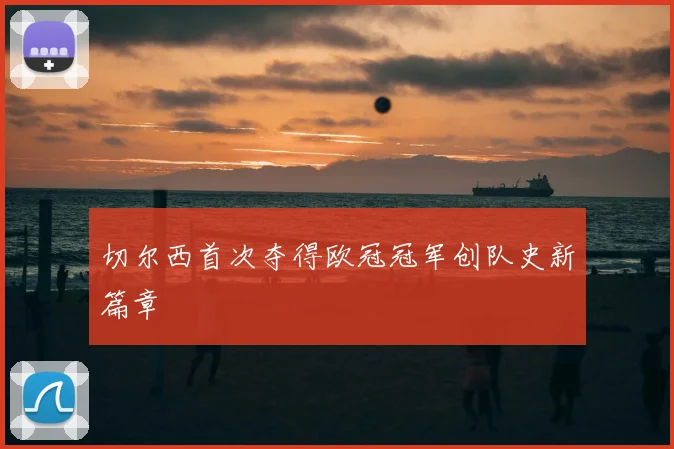 切尔西首次夺得欧冠冠军创队史新篇章