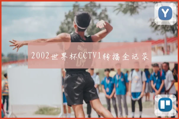 2002世界杯CCTV1转播全记录